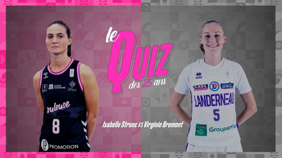 LFB : Le quiz des 25 ans entre Isabelle STRUNC (Toulouse) et Virginie BREMONT (Landerneau B. B.)