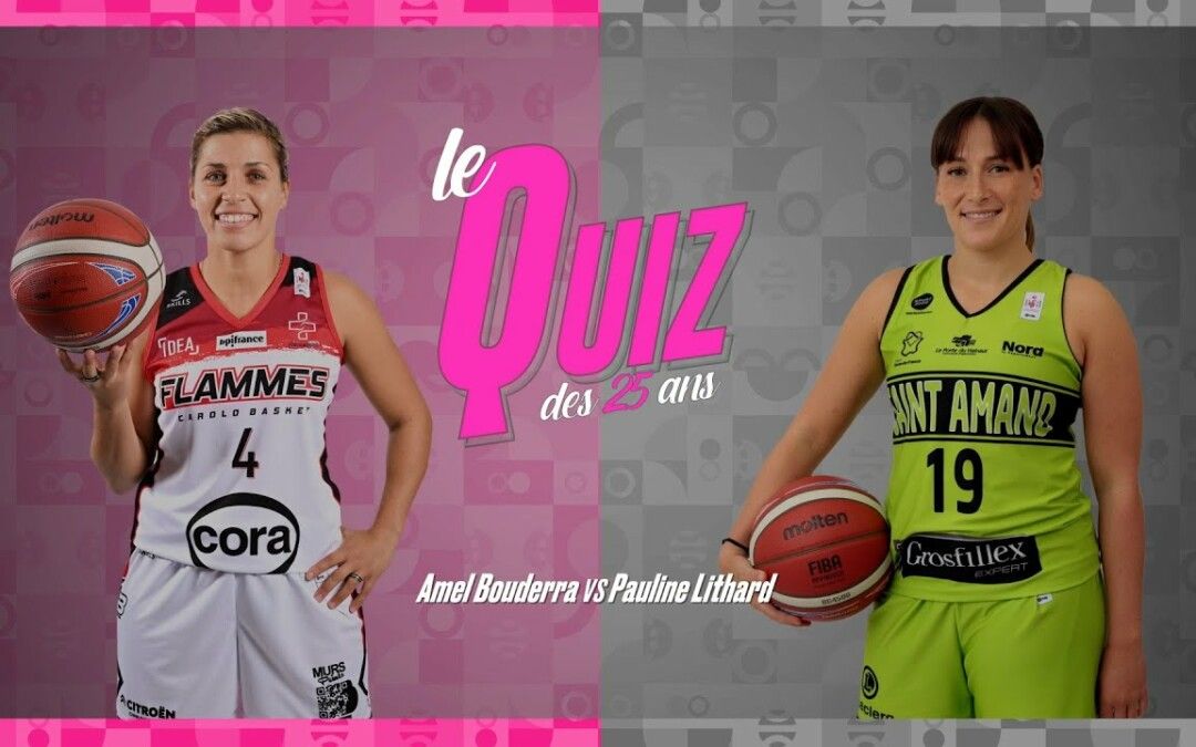 LFB : Le quiz des 25 ans entre Amel BOUDERRA (Charleville-Mézières) et Pauline LITHARD (St Amand)