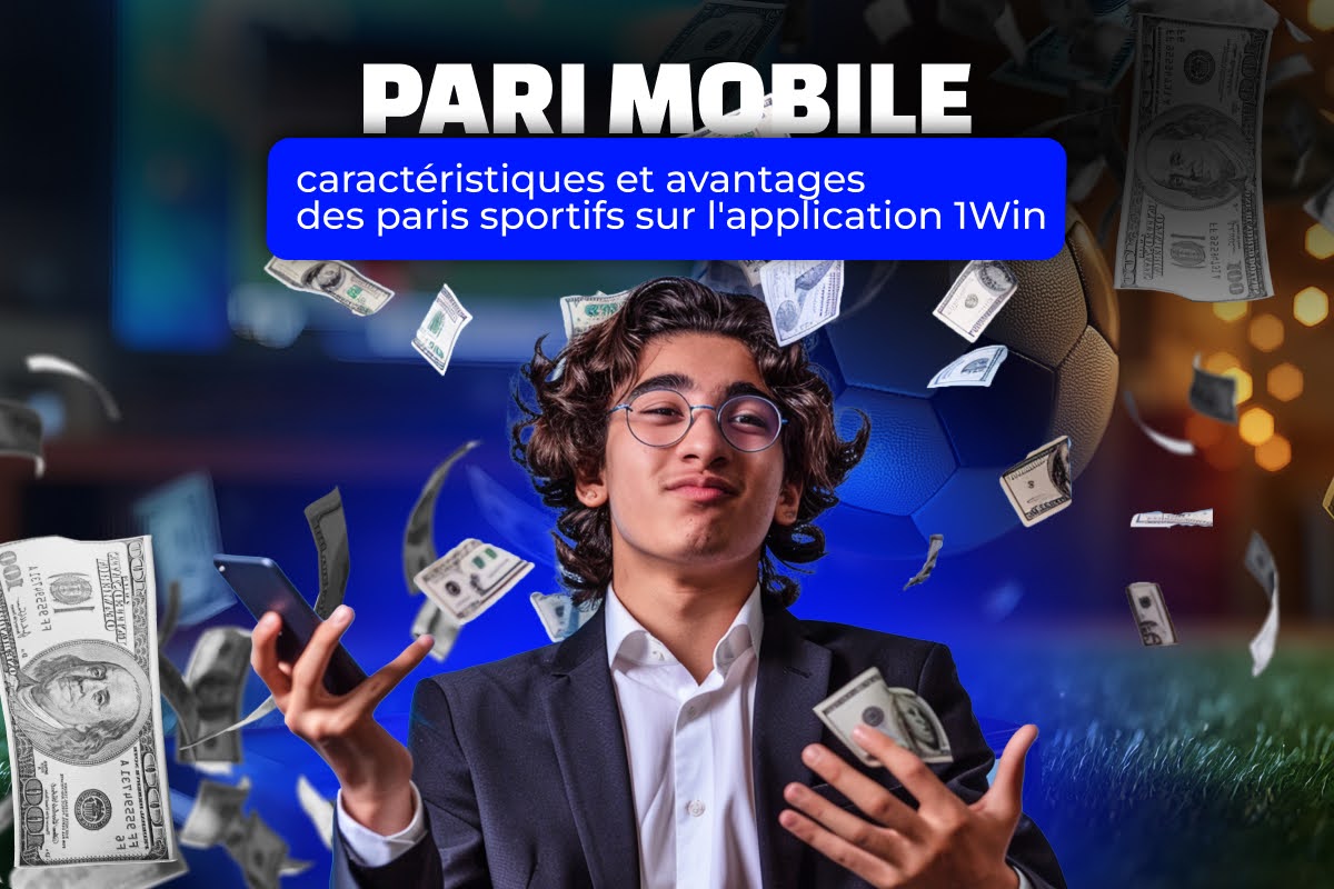 Pari mobile : caractéristiques et avantages des paris sportifs sur l’application 1Win